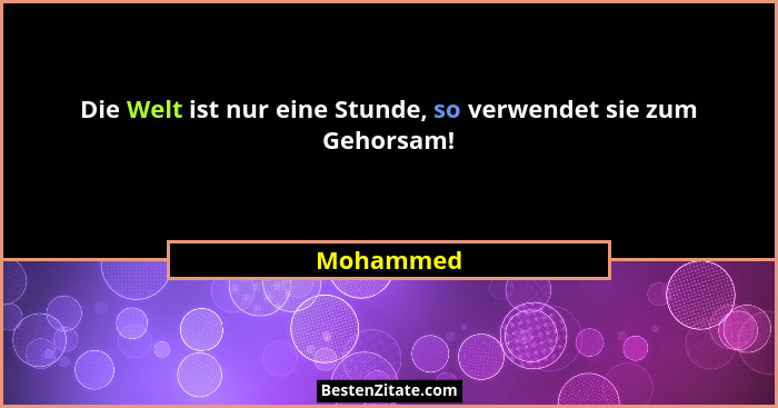 Die Welt ist nur eine Stunde, so verwendet sie zum Gehorsam!... - Mohammed