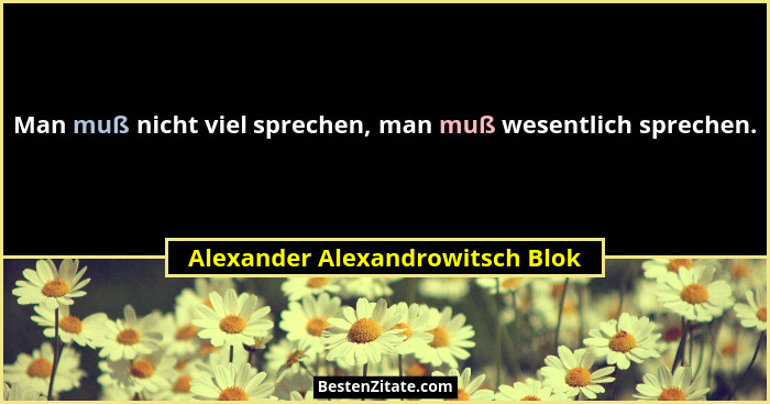 Man muß nicht viel sprechen, man muß wesentlich sprechen.... - Alexander Alexandrowitsch Blok