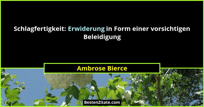 Schlagfertigkeit: Erwiderung in Form einer vorsichtigen Beleidigung... - Ambrose Bierce