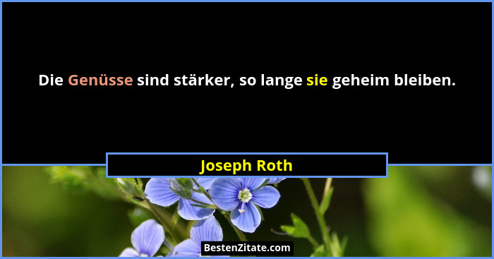 Die Genüsse sind stärker, so lange sie geheim bleiben.... - Joseph Roth