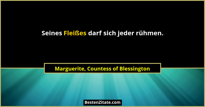 Seines Fleißes darf sich jeder rühmen.... - Marguerite, Countess of Blessington