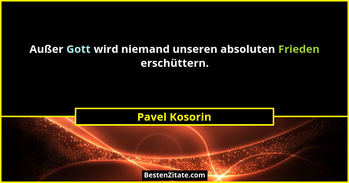 Außer Gott wird niemand unseren absoluten Frieden erschüttern.... - Pavel Kosorin