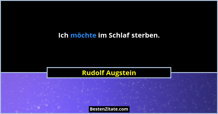 Ich möchte im Schlaf sterben.... - Rudolf Augstein