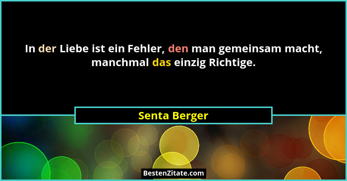 In der Liebe ist ein Fehler, den man gemeinsam macht, manchmal das einzig Richtige.... - Senta Berger