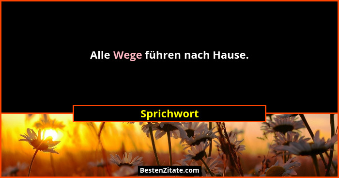 Alle Wege führen nach Hause.... - Sprichwort