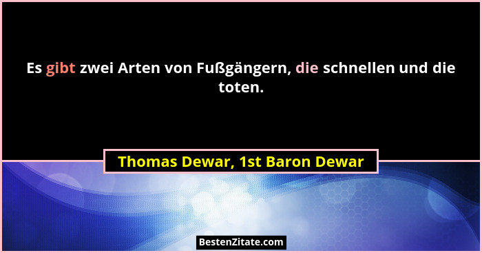Es gibt zwei Arten von Fußgängern, die schnellen und die toten.... - Thomas Dewar, 1st Baron Dewar