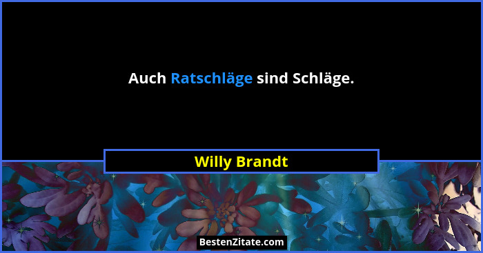 Auch Ratschläge sind Schläge.... - Willy Brandt