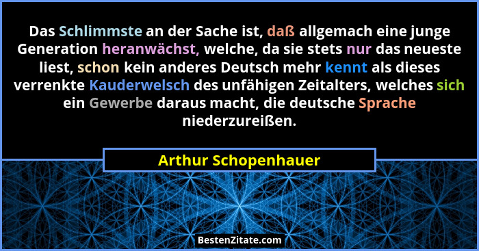 Das Schlimmste an der Sache ist, daß allgemach eine junge Generation heranwächst, welche, da sie stets nur das neueste liest, sc... - Arthur Schopenhauer