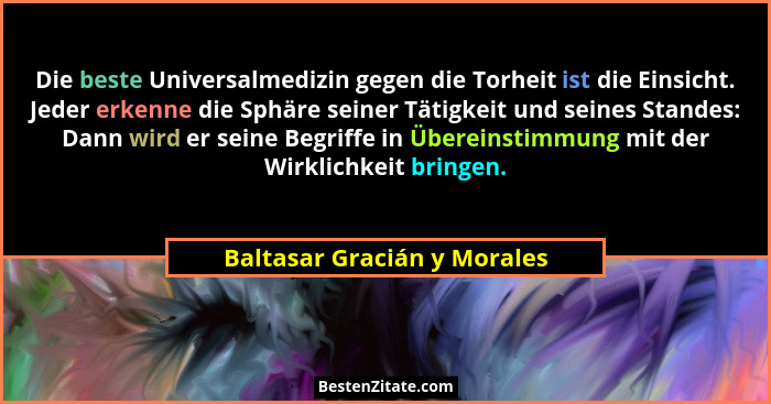 Die beste Universalmedizin gegen die Torheit ist die Einsicht. Jeder erkenne die Sphäre seiner Tätigkeit und seines Stand... - Baltasar Gracián y Morales