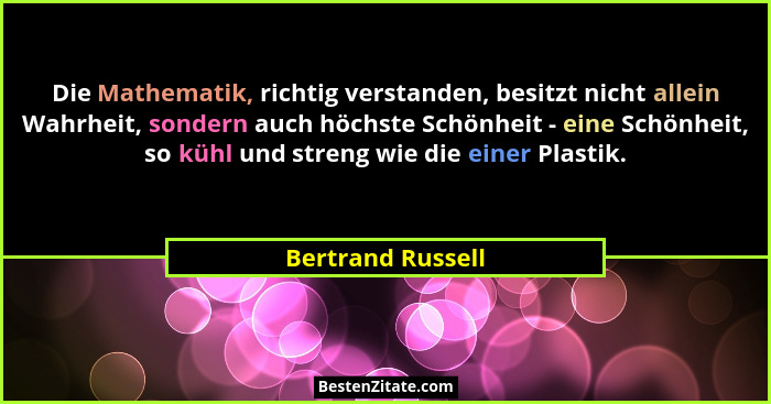 Die Mathematik, richtig verstanden, besitzt nicht allein Wahrheit, sondern auch höchste Schönheit - eine Schönheit, so kühl und str... - Bertrand Russell