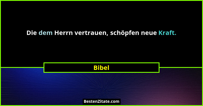 Die dem Herrn vertrauen, schöpfen neue Kraft.... - Bibel