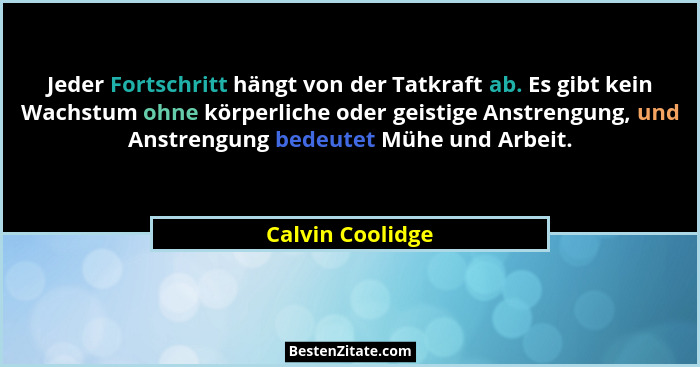 Jeder Fortschritt hängt von der Tatkraft ab. Es gibt kein Wachstum ohne körperliche oder geistige Anstrengung, und Anstrengung bedeu... - Calvin Coolidge