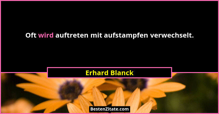 Oft wird auftreten mit aufstampfen verwechselt.... - Erhard Blanck