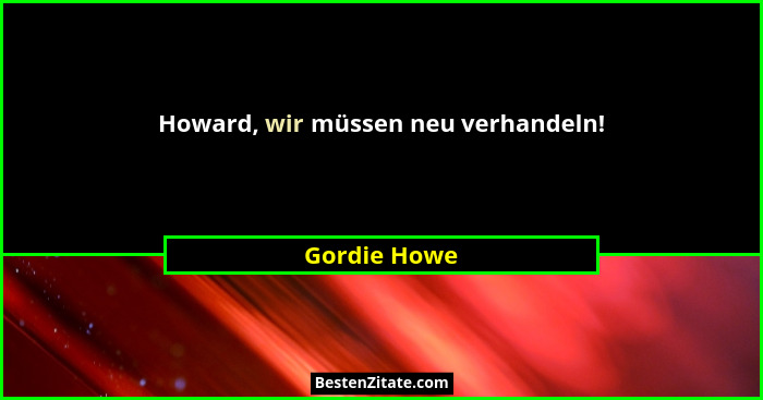 Howard, wir müssen neu verhandeln!... - Gordie Howe