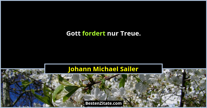 Gott fordert nur Treue.... - Johann Michael Sailer