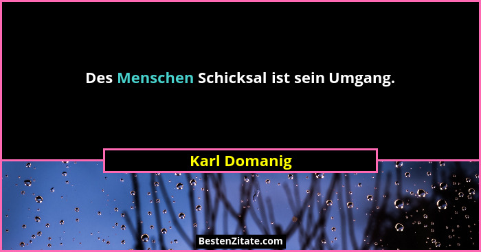 Des Menschen Schicksal ist sein Umgang.... - Karl Domanig