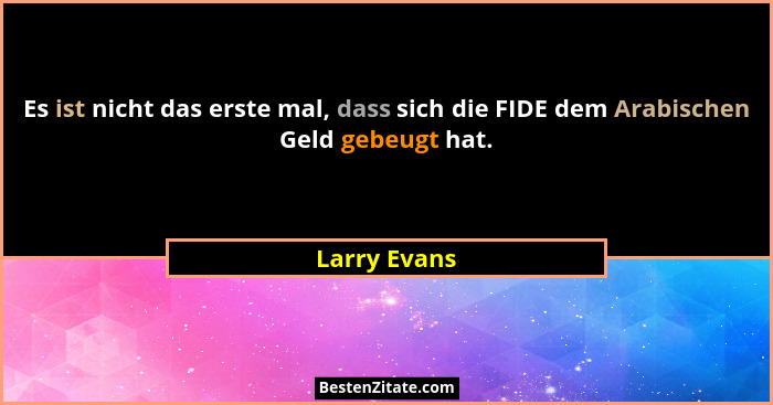 Es ist nicht das erste mal, dass sich die FIDE dem Arabischen Geld gebeugt hat.... - Larry Evans