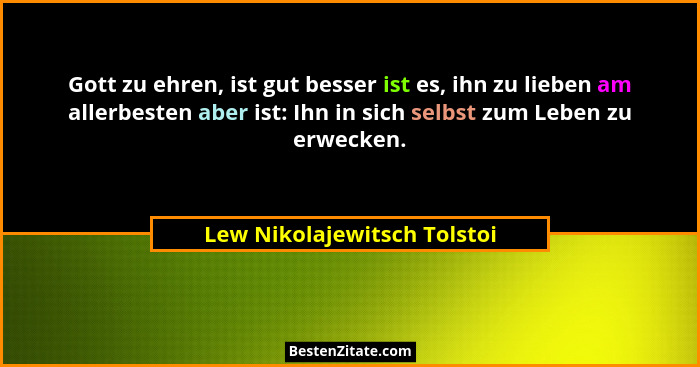 Gott zu ehren, ist gut besser ist es, ihn zu lieben am allerbesten aber ist: Ihn in sich selbst zum Leben zu erwecken.... - Lew Nikolajewitsch Tolstoi