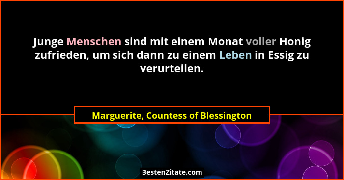 Junge Menschen sind mit einem Monat voller Honig zufrieden, um sich dann zu einem Leben in Essig zu verurteilen.... - Marguerite, Countess of Blessington