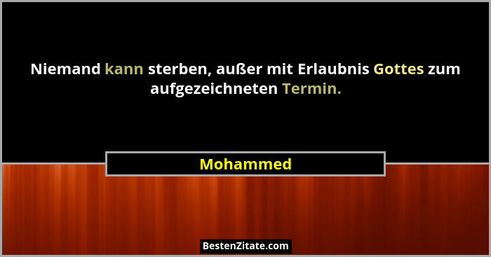 Niemand kann sterben, außer mit Erlaubnis Gottes zum aufgezeichneten Termin.... - Mohammed