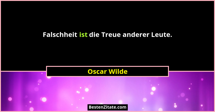 Falschheit ist die Treue anderer Leute.... - Oscar Wilde