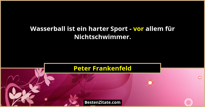 Wasserball ist ein harter Sport - vor allem für Nichtschwimmer.... - Peter Frankenfeld