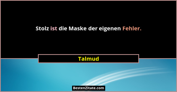 Stolz ist die Maske der eigenen Fehler.... - Talmud