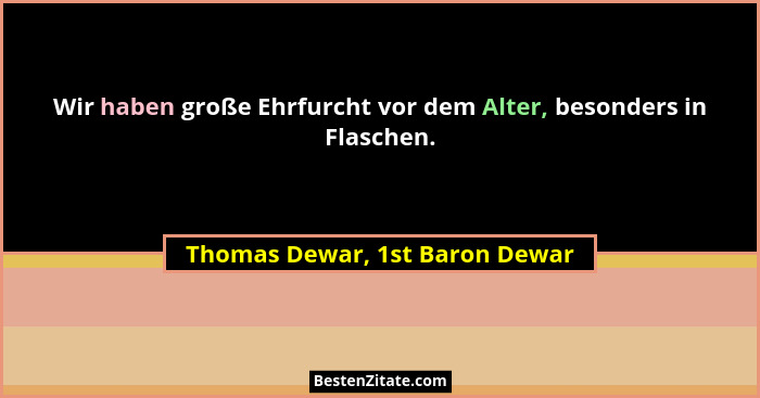 Wir haben große Ehrfurcht vor dem Alter, besonders in Flaschen.... - Thomas Dewar, 1st Baron Dewar