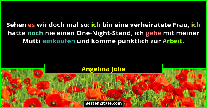 Sehen es wir doch mal so: ich bin eine verheiratete Frau, ich hatte noch nie einen One-Night-Stand, ich gehe mit meiner Mutti einkauf... - Angelina Jolie
