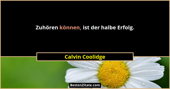 Zuhören können, ist der halbe Erfolg.... - Calvin Coolidge