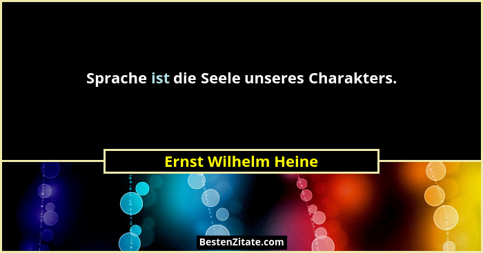 Sprache ist die Seele unseres Charakters.... - Ernst Wilhelm Heine