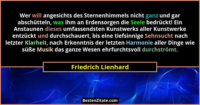 Wer will angesichts des Sternenhimmels nicht ganz und gar abschütteln, was ihm an Erdensorgen die Seele bedrückt! Ein Anstaunen d... - Friedrich Lienhard