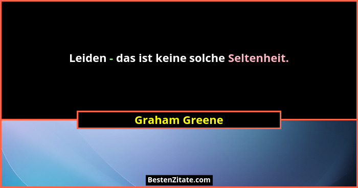 Leiden - das ist keine solche Seltenheit.... - Graham Greene