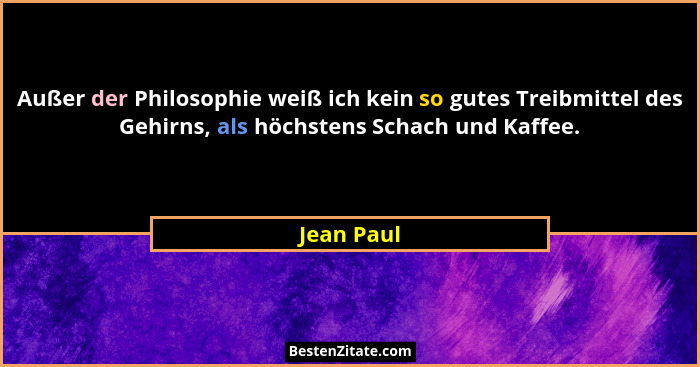 Außer der Philosophie weiß ich kein so gutes Treibmittel des Gehirns, als höchstens Schach und Kaffee.... - Jean Paul