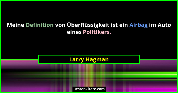 Meine Definition von Überflüssigkeit ist ein Airbag im Auto eines Politikers.... - Larry Hagman