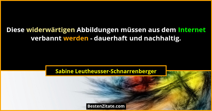 Diese widerwärtigen Abbildungen müssen aus dem Internet verbannt werden - dauerhaft und nachhaltig.... - Sabine Leutheusser-Schnarrenberger