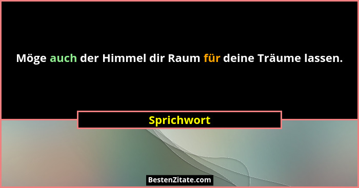 Möge auch der Himmel dir Raum für deine Träume lassen.... - Sprichwort