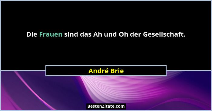 Die Frauen sind das Ah und Oh der Gesellschaft.... - André Brie