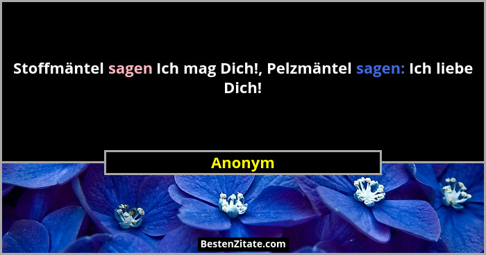 Stoffmäntel sagen Ich mag Dich!, Pelzmäntel sagen: Ich liebe Dich!... - Anonym