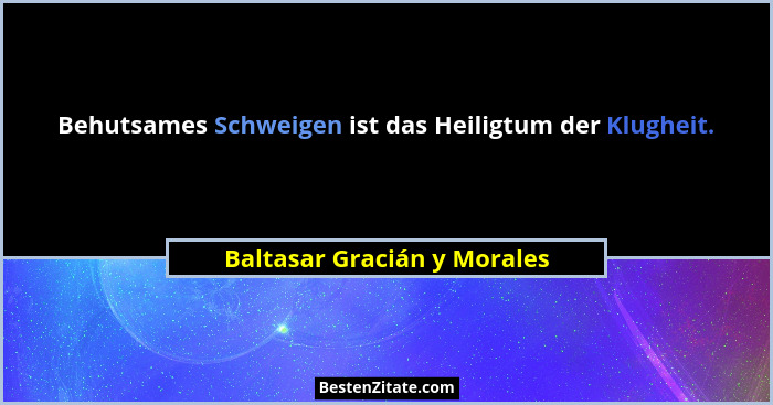 Behutsames Schweigen ist das Heiligtum der Klugheit.... - Baltasar Gracián y Morales