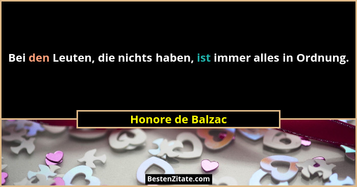 Bei den Leuten, die nichts haben, ist immer alles in Ordnung.... - Honore de Balzac