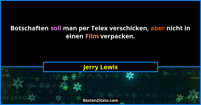 Botschaften soll man per Telex verschicken, aber nicht in einen Film verpacken.... - Jerry Lewis