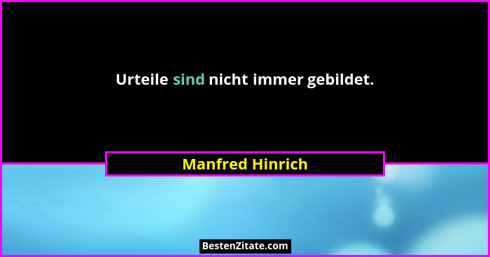 Urteile sind nicht immer gebildet.... - Manfred Hinrich