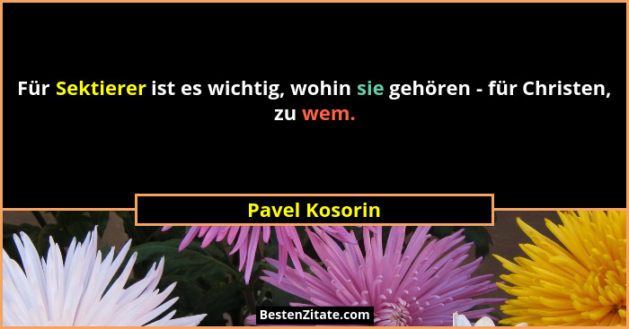 Für Sektierer ist es wichtig, wohin sie gehören - für Christen, zu wem.... - Pavel Kosorin