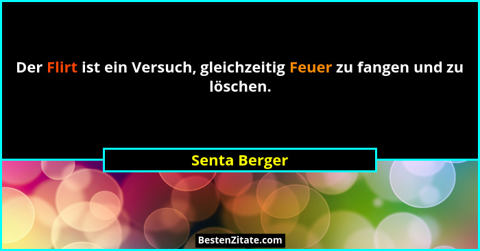Der Flirt ist ein Versuch, gleichzeitig Feuer zu fangen und zu löschen.... - Senta Berger