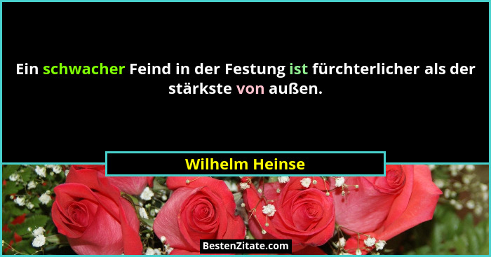 Ein schwacher Feind in der Festung ist fürchterlicher als der stärkste von außen.... - Wilhelm Heinse