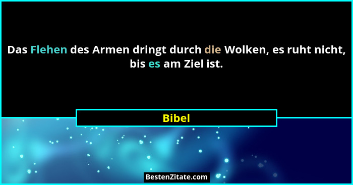 Das Flehen des Armen dringt durch die Wolken, es ruht nicht, bis es am Ziel ist.... - Bibel
