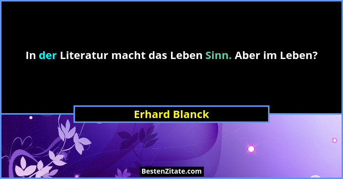 In der Literatur macht das Leben Sinn. Aber im Leben?... - Erhard Blanck
