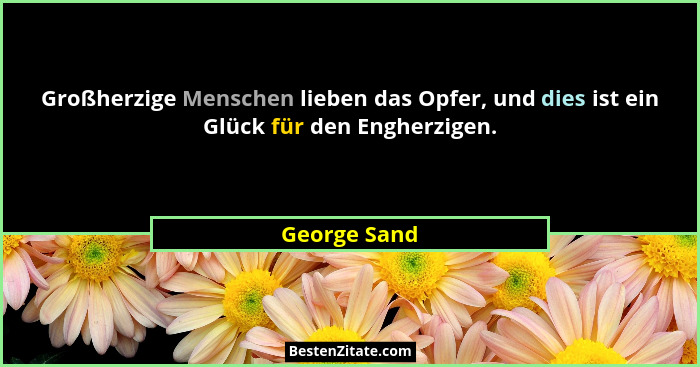 Großherzige Menschen lieben das Opfer, und dies ist ein Glück für den Engherzigen.... - George Sand