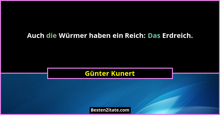 Auch die Würmer haben ein Reich: Das Erdreich.... - Günter Kunert